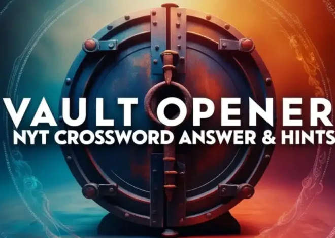 Vault Opener NYT Crossword: Solving the Puzzle of the Clue